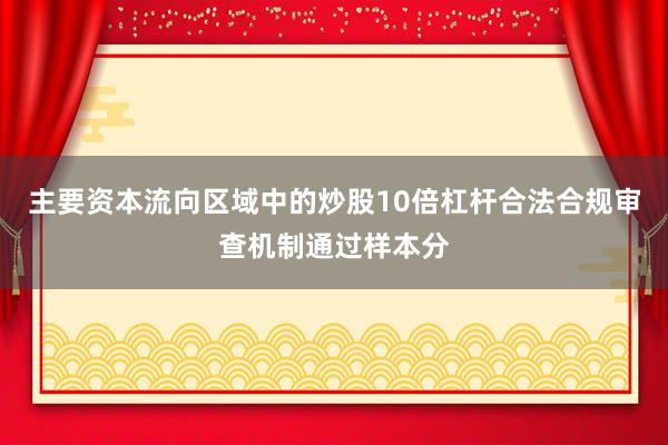 主要资本流向区域中的炒股10倍杠杆合法合规审查机制通过样本分